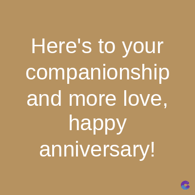 Here's to your
companionship
and more love,
happy
anniversary!