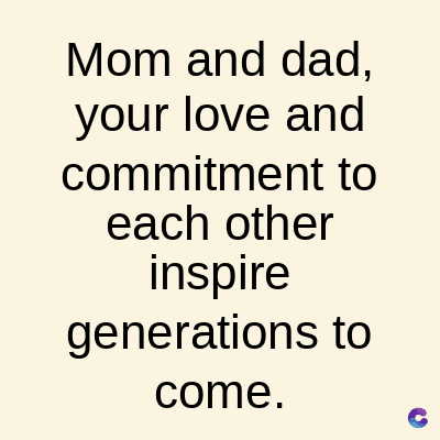 Mom and dad,
your love and
commitment to
each other
inspire
generations to
come.
C