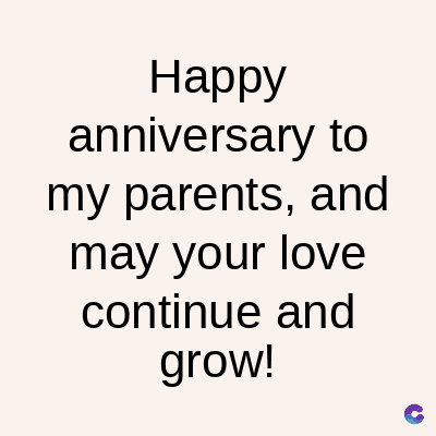 Happy
anniversary to
my parents, and
may your love
continue and
grow!
C