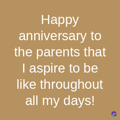 Happy
anniversary to
the parents that
I aspire to be
like throughout
all my days!