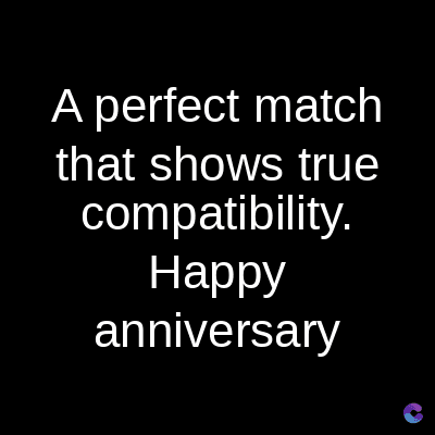 A perfect match
that shows true
compatibility.
Happy
anniversary