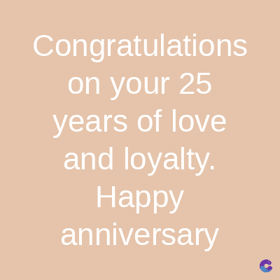 Congratulations
on your 25
years of love
and loyalty.
Happy
anniversary