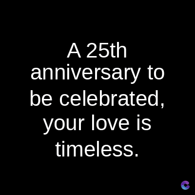 A 25th
anniversary to
be celebrated,
your love is
timeless.