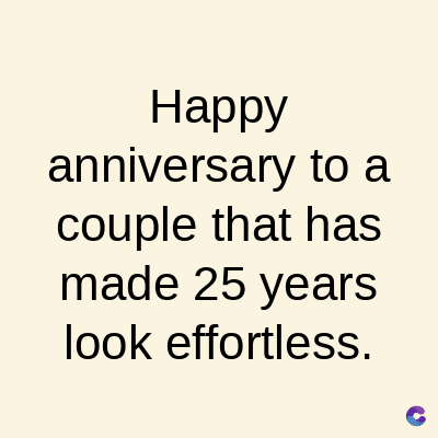 Happy
anniversary to a
couple that has
made 25 years
look effortless.
C