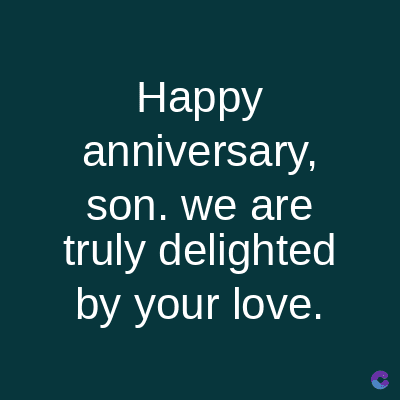 Happy
anniversary,
son. we are
truly delighted
by your love.