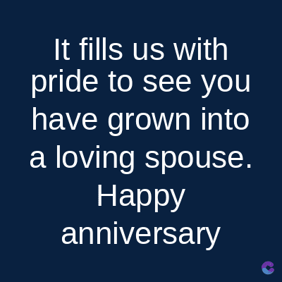 It fills us with
pride to see you
have grown into
a loving spouse.
Happy
anniversary