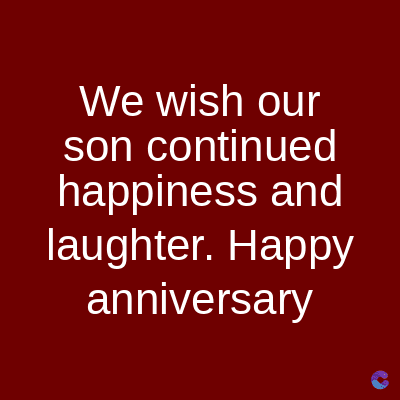 We wish our
son continued
happiness and
laughter. Happy
anniversary