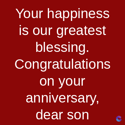 Your happiness
is our greatest
blessing.
Congratulations
on your
anniversary,
dear son