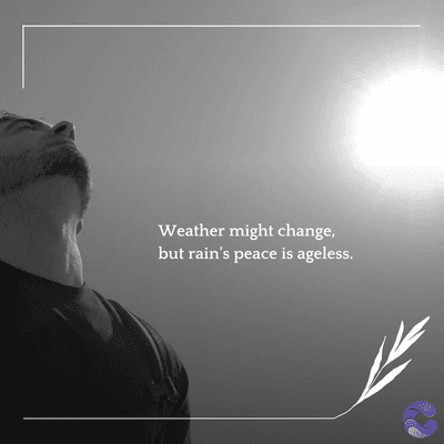 Weather might change,
but rain's peace is ageless.
