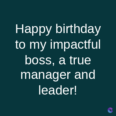Happy birthday
to my impactful
boss, a true
manager and
leader!