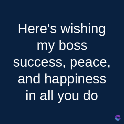 Here's wishing
my boss
success, peace,
and happiness
in all you do