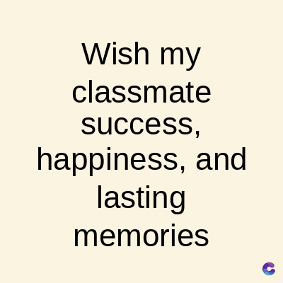 Wish my
classmate
success,
happiness, and
lasting
memories
C