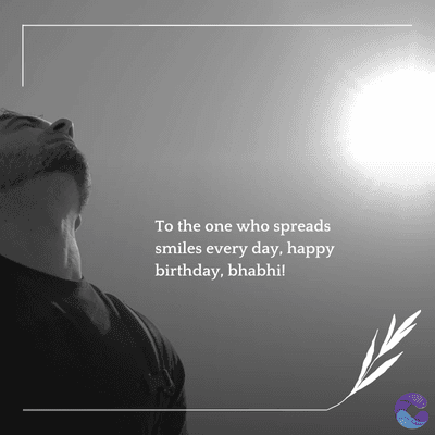 To the one who spreads
smiles every day, happy
birthday, bhabhi!