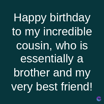 Happy birthday
to my incredible
cousin, who is
essentially a
brother and my
very best friend!