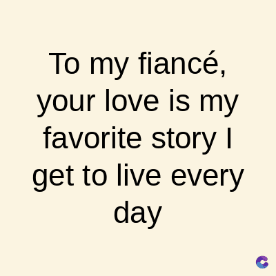 To my fiancé,
your love is my
favorite story I
get to live every
day
C