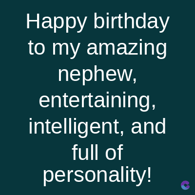 Happy birthday
to my amazing
nephew,
entertaining,
intelligent, and
full of
personality!