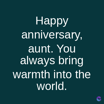 Happy
anniversary,
aunt. You
always bring
warmth into the
world.