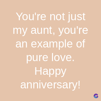 You're not just
my aunt, you're
an example of
pure love.
Happy
anniversary!