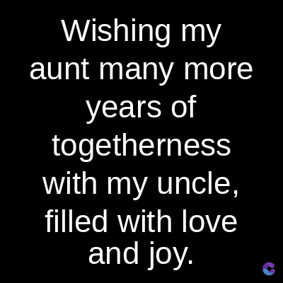 Wishing my
aunt many more
years of
togetherness
with my uncle,
filled with love
and joy.