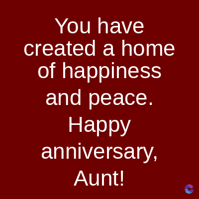 You have
created a home
of happiness
and peace.
Happy
anniversary,
Aunt!