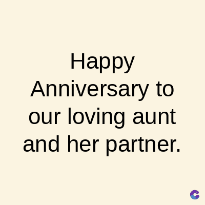 Happy
Anniversary to
our loving aunt
and her partner.
C