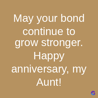 May your bond
continue to
grow stronger.
Happy
anniversary, my
Aunt!