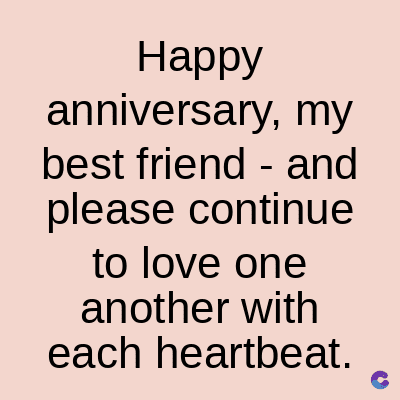 Happy
anniversary, my
and
best friend
please continue
to love one
another with
each heartbeat.