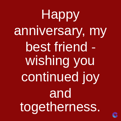 Happy
anniversary, my
best friend -
wishing you
continued joy
and
togetherness.