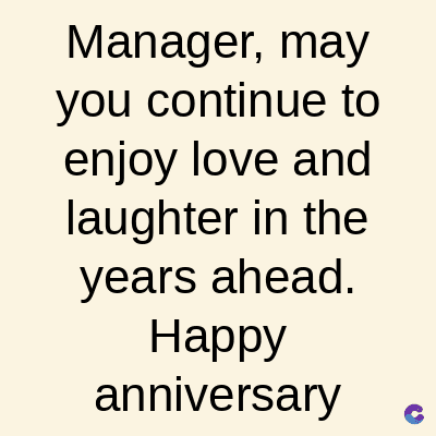 Manager, may
you continue to
enjoy love and
laughter in the
years ahead.
Happy
anniversary
C