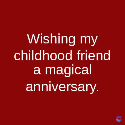 Wishing my
childhood friend
a magical
anniversary.