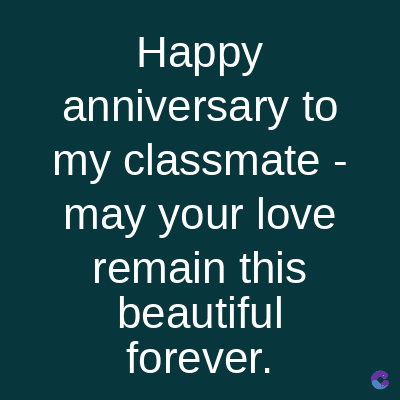 Happy
anniversary to
my classmate -
may your love
remain this
beautiful
forever.