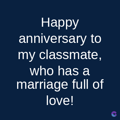 Happy
anniversary to
my classmate,
who has a
marriage full of
love!