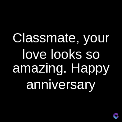 Classmate, your
love looks so
amazing. Happy
anniversary