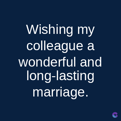 Wishing my
colleague a
wonderful and
long-lasting
marriage.