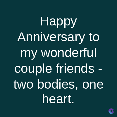 Happy
Anniversary to
my wonderful
couple friends -
two bodies, one
heart.