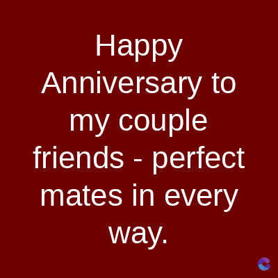 Happy
Anniversary to
my couple
friends - perfect
mates in every
way.