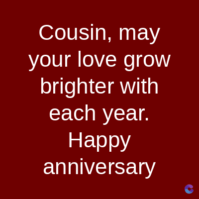 Cousin, may
your love grow
brighter with
each year.
Happy
anniversary