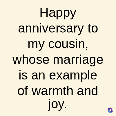 Happy
anniversary to
my cousin,
whose marriage
is an example
of warmth and
joy.
C