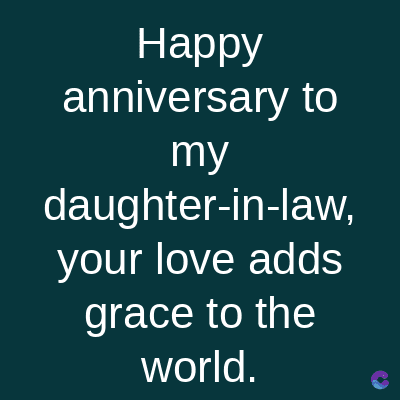Happy
anniversary to
my
daughter-in-law,
your love adds
grace to the
world.