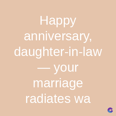 Happy
anniversary,
daughter-in-law
- your
marriage
radiates wa
C