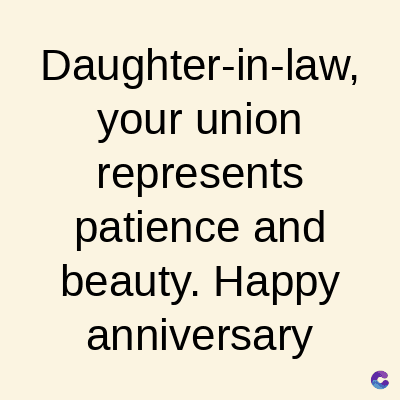 Daughter-in-law,
your union
represents
patience and
beauty. Happy
anniversary
C