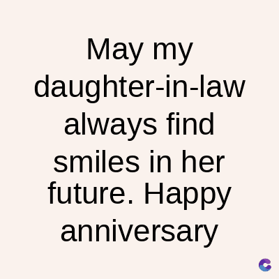 May my
daughter-in-law
always find
smiles in her
future. Happy
anniversary
C