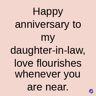 Happy
anniversary to
my
daughter-in-law,
love flourishes
whenever you
are near.
C