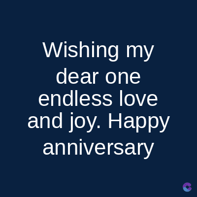 Wishing my
dear one
endless love
and joy. Happy
anniversary