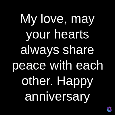 My love, may
your hearts
always share
peace with each
other. Happy
anniversary