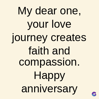 My dear one,
your love
journey creates
faith and
compassion.
Happy
anniversary
C