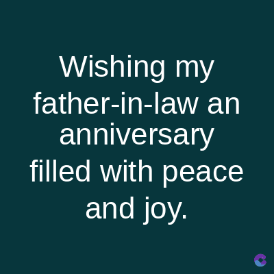 Wishing my
father-in-law an
anniversary
filled with peace
and joy.