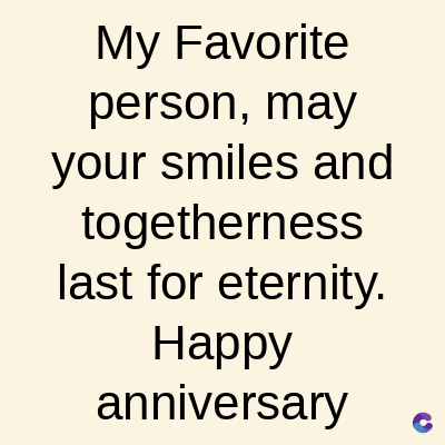 My Favorite
person, may
your smiles and
togetherness
last for eternity.
Happy
anniversary
C