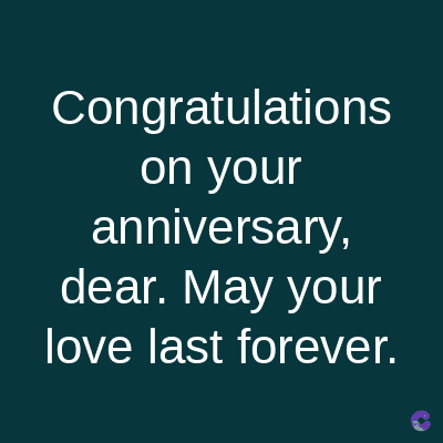 Congratulations
on your
anniversary,
dear. May your
love last forever.