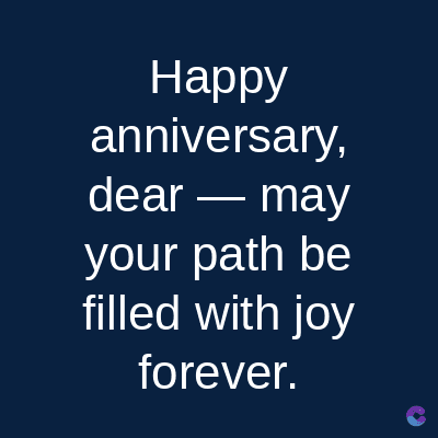 Happy
anniversary,
dear - may
your path be
filled with joy
forever.